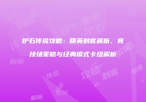 炉石传说攻略：精英刺客解析、竞技场策略与经典模式卡组解析