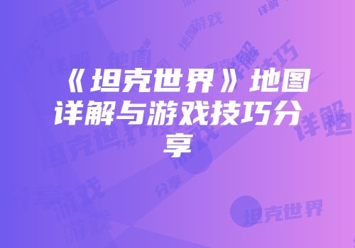 《坦克世界》地图详解与游戏技巧分享