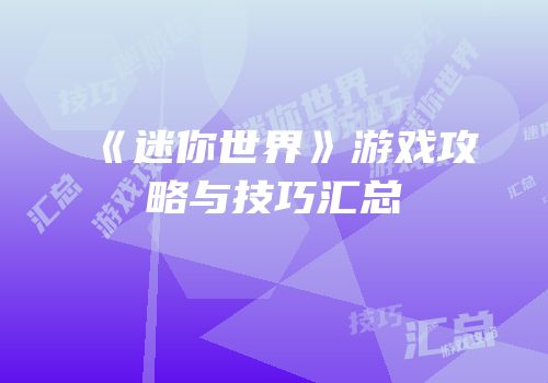 《迷你世界》游戏攻略与技巧汇总