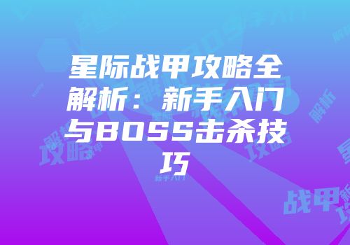 星际战甲攻略全解析：新手入门与BOSS击杀技巧