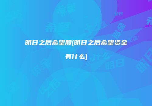 明日之后希望股(明日之后希望资金有什么)