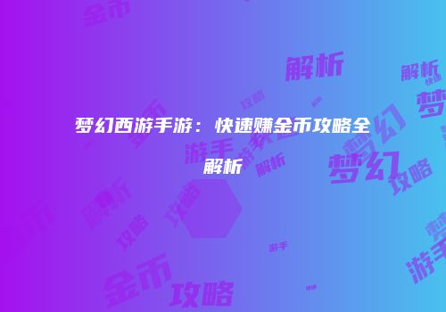 梦幻西游手游：快速赚金币攻略全解析