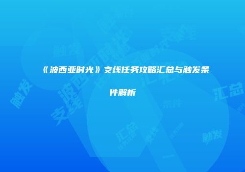 《波西亚时光》支线任务攻略汇总与触发条件解析
