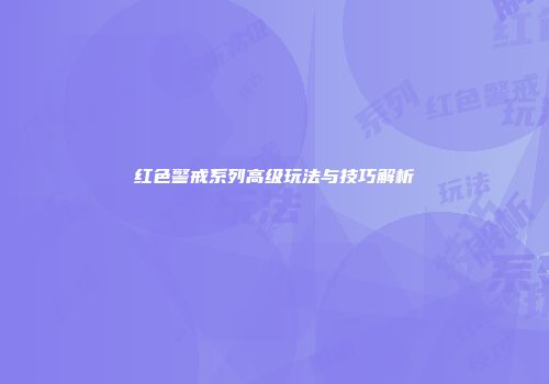 红色警戒系列高级玩法与技巧解析