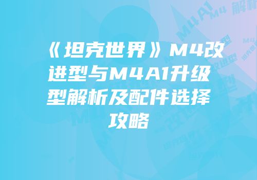 《坦克世界》M4改进型与M4A1升级型解析及配件选择攻略