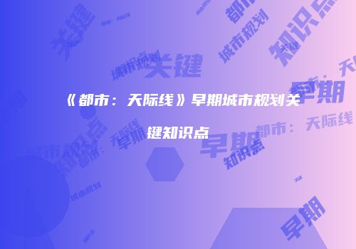 《都市：天际线》早期城市规划关键知识点