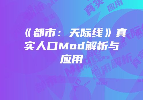 《都市：天际线》真实人口Mod解析与应用