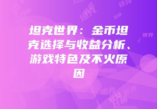 坦克世界：金币坦克选择与收益分析、游戏特色及不火原因