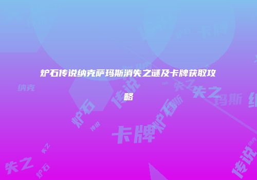 炉石传说纳克萨玛斯消失之谜及卡牌获取攻略