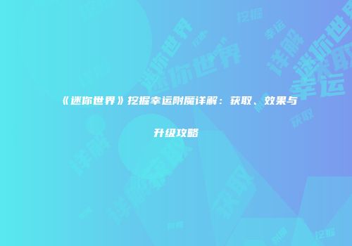 《迷你世界》挖掘幸运附魔详解：获取、效果与升级攻略