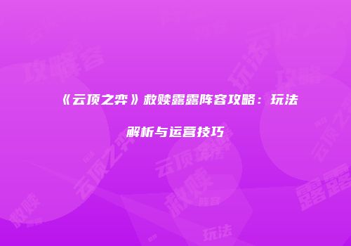 《云顶之弈》救赎露露阵容攻略：玩法解析与运营技巧