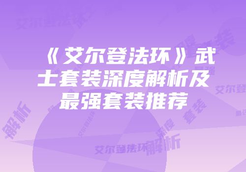 《艾尔登法环》武士套装深度解析及最强套装推荐
