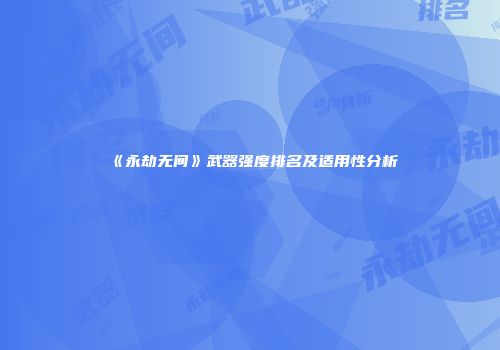 《永劫无间》武器强度排名及适用性分析