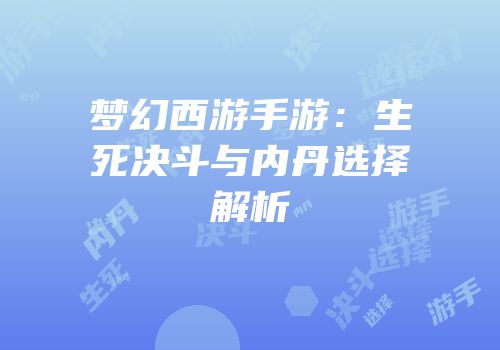 梦幻西游手游：生死决斗与内丹选择解析