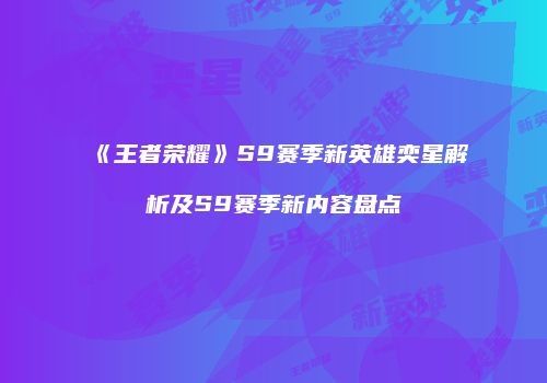 《王者荣耀》S9赛季新英雄奕星解析及S9赛季新内容盘点