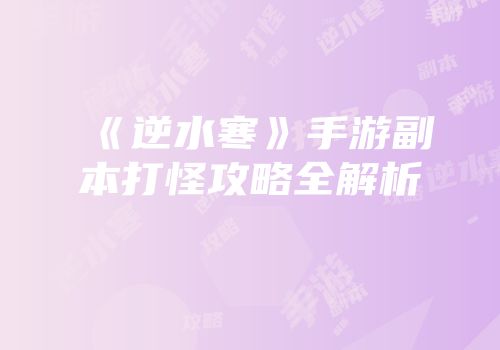 《逆水寒》手游副本打怪攻略全解析