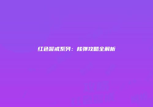 红色警戒系列：核弹攻略全解析