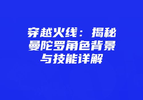 穿越火线：揭秘曼陀罗角色背景与技能详解