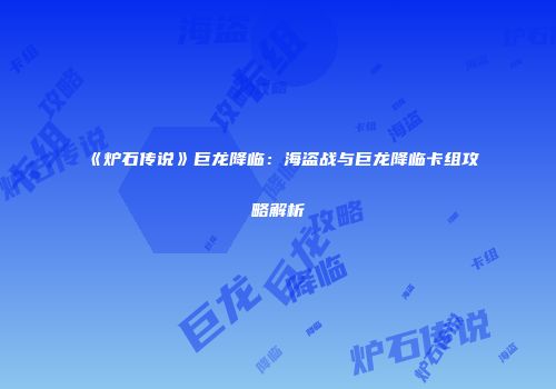 《炉石传说》巨龙降临：海盗战与巨龙降临卡组攻略解析