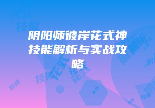 阴阳师彼岸花式神技能解析与实战攻略