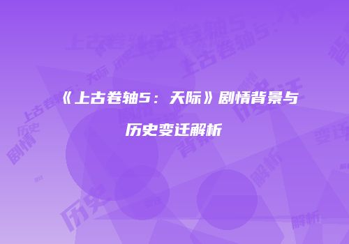 《上古卷轴5：天际》剧情背景与历史变迁解析