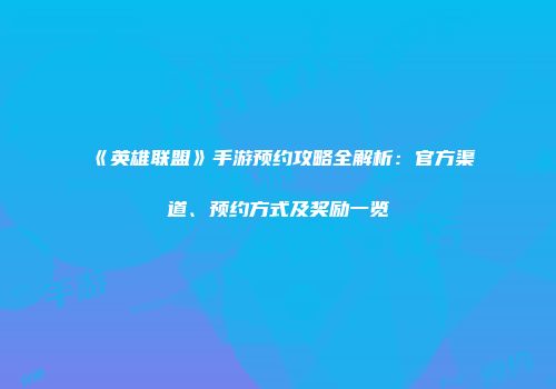 《英雄联盟》手游预约攻略全解析：官方渠道、预约方式及奖励一览