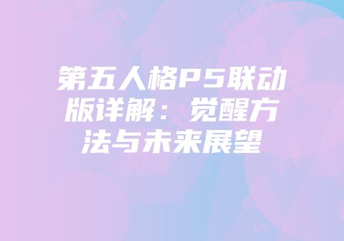 第五人格P5联动版详解：觉醒方法与未来展望