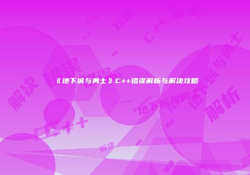 《地下城与勇士》C++错误解析与解决攻略