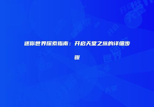 迷你世界探索指南：开启天堂之旅的详细步骤