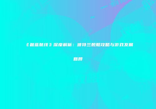 《碧蓝航线》深度解析：波特兰舰船攻略与游戏发展回顾