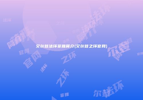 艾尔登法环菲雅简介(艾尔登之环官网)