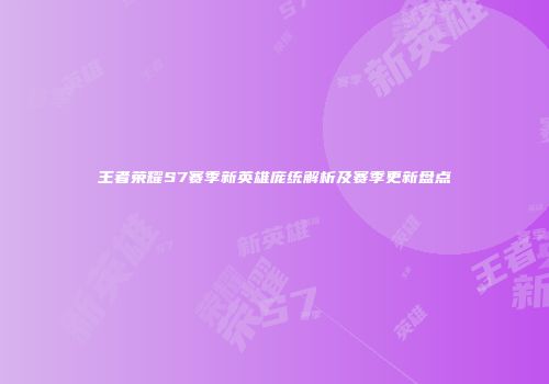 王者荣耀S7赛季新英雄庞统解析及赛季更新盘点