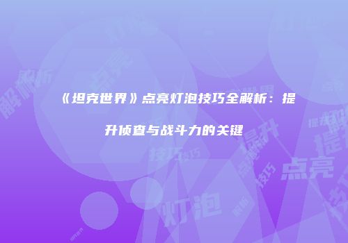 《坦克世界》点亮灯泡技巧全解析：提升侦查与战斗力的关键