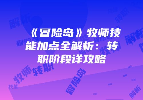 《冒险岛》牧师技能加点全解析：转职阶段详攻略