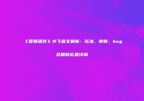 《香肠派对》小飞碟全解析：玩法、皮肤、bug及刷新位置详解