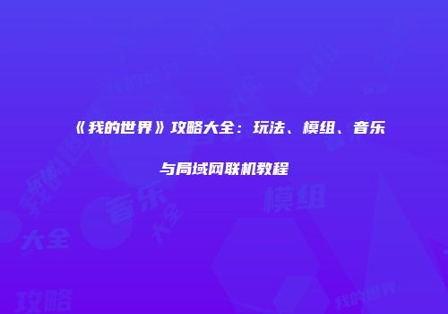《我的世界》攻略大全：玩法、模组、音乐与局域网联机教程