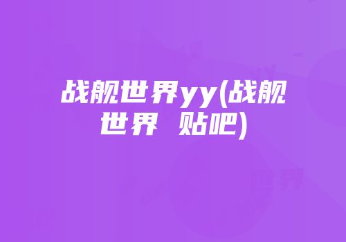 战舰世界yy(战舰世界 贴吧)