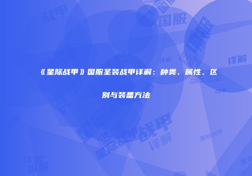 《星际战甲》国服圣装战甲详解：种类、属性、区别与装备方法