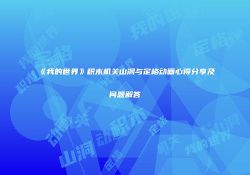 《我的世界》积木机关山洞与定格动画心得分享及问题解答