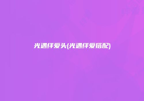 光遇绊爱头(光遇绊爱搭配)