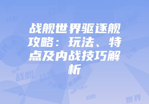 战舰世界驱逐舰攻略：玩法、特点及内战技巧解析
