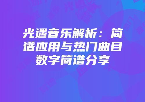 光遇音乐解析：简谱应用与热门曲目数字简谱分享