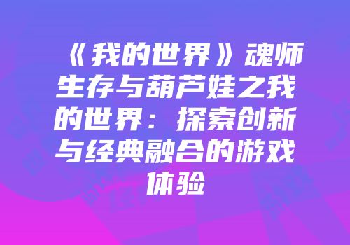 《我的世界》魂师生存与葫芦娃之我的世界：探索创新与经典融合的游戏体验