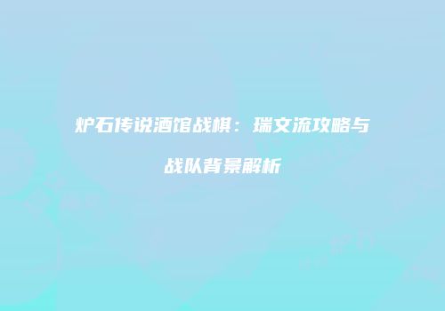 炉石传说酒馆战棋：瑞文流攻略与战队背景解析