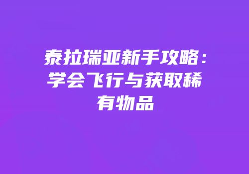 泰拉瑞亚新手攻略：学会飞行与获取稀有物品