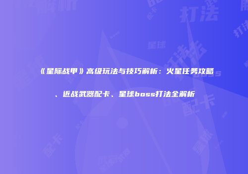 《星际战甲》高级玩法与技巧解析：火星任务攻略、近战武器配卡、星球boss打法全解析
