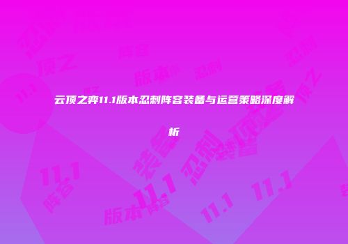云顶之弈11.1版本忍刺阵容装备与运营策略深度解析