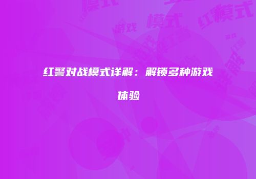 红警对战模式详解：解锁多种游戏体验