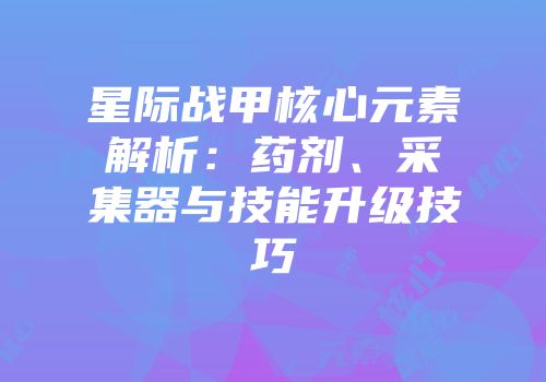 星际战甲核心元素解析：药剂、采集器与技能升级技巧