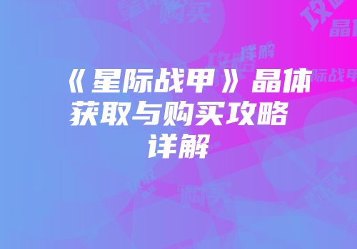 《星际战甲》晶体获取与购买攻略详解